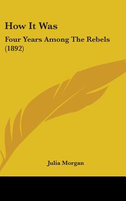 How It Was: Four Years Among The Rebels (1892)