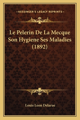 Le Pelerin De La Mecque Son Hygiene Ses Maladies (1892)