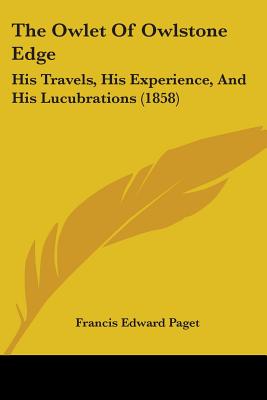 The Owlet Of Owlstone Edge: His Travels, His Experience, And His Lucubrations (1858)