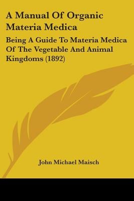 A Manual Of Organic Materia Medica: Being A Guide To Materia Medica Of The Vegetable And Animal Kingdoms (1892)