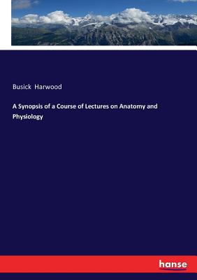A Synopsis of a Course of Lectures on Anatomy and Physiology