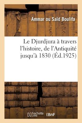 Le Djurdjura à travers l'histoire, depuis l'Antiquité jusqu'à 1830: Organisation et indépendance des Zouaoua, grande Kabylie