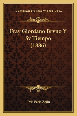Fray Giordano Brvno Y Sv Tiempo (1886)