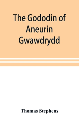 The Gododin of Aneurin gwawdrydd: an English translation, with copious explanatory notes; a life of Aneurin; and several lengthy dissertations illustr