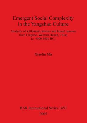 Emergent Social Complexity in the Yangshao Culture: Analyses of settlement patterns and faunal remains from Lingbau Western Henan China (c. 4900-3000