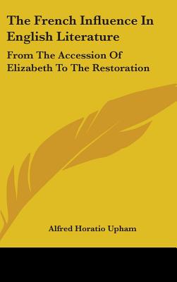 The French Influence in English Literature: From the Accession of Elizabeth to the Restoration