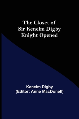 The Closet of Sir Kenelm Digby Knight Opened