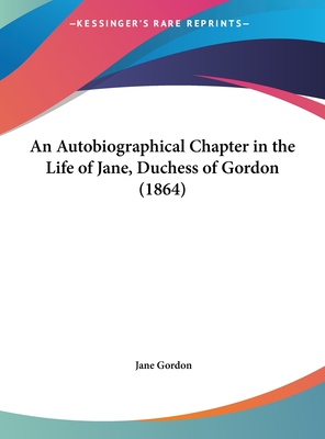 An Autobiographical Chapter in the Life of Jane, Duchess of Gordon (1864)