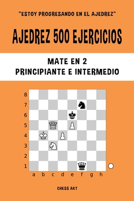 Ajedrez 500 ejercicios, Mate en 2, Nivel Principiante e Intermedio: Resuelve problemas de ajedrez y mejora tus habilidades tácticas
