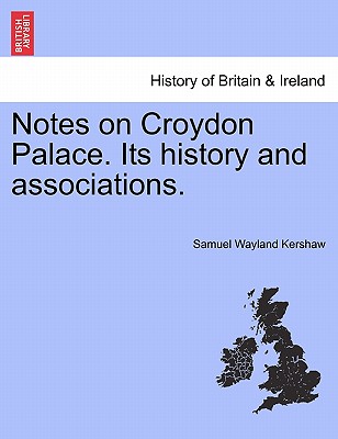 Notes on Croydon Palace. Its History and Associations.
