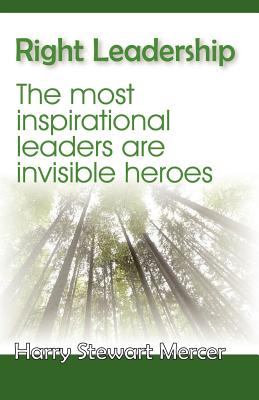 Right Leadership: The Most Insiprational Leaders Are Invisible Heroes