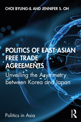 Politics of East Asian Free Trade Agreements: Unveiling the Asymmetry Between Korea and Japan