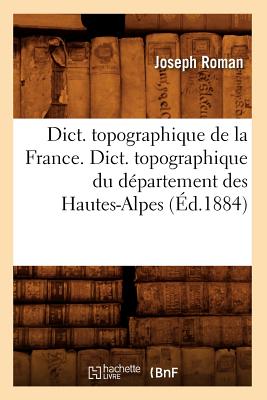 Dict. topographique de la France., Dict. topographique du département des Hautes-Alpes (Éd.1884)