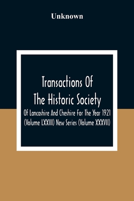 Transactions Of The Historic Society Of Lancashire And Cheshire For The Year 1921 (Volume Lxxiii) New Series (Volume XXXVII)