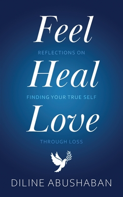 Feel Heal Love: Reflections On Finding Your True Self Through Loss