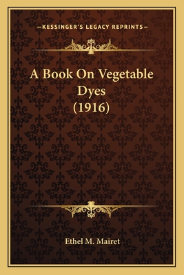A Book On Vegetable Dyes (1916)