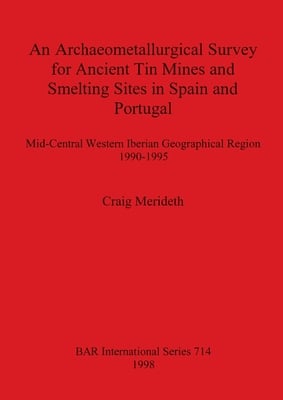 An Archaeometallurgical Survey for Ancient Tin Mines and Smelting Sites in Spain and Portugal: Mid-Central Western Iberian Geographical Region 1990-19