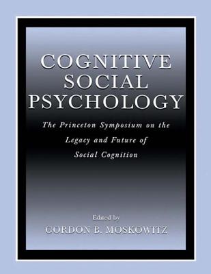 Cognitive Social Psychology: The Princeton Symposium on the Legacy and Future of Social Cognition