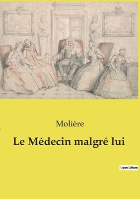 Le Médecin malgré lui: Une comédie de quiproquos et de satire sociale