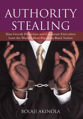 Authority Stealing: How Greedy Politicians and Corporate Executives Loot the World's Most Populous Black Nation