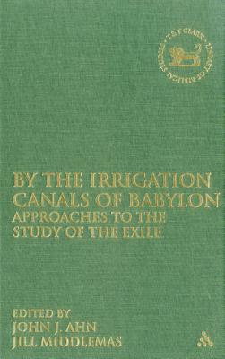 By the Irrigation Canals of Babylon: Approaches to the Study of the Exile