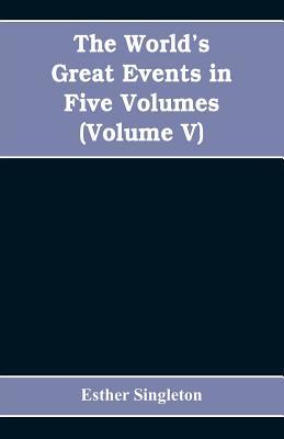 The World's Great Events in Five Volumes: A History of the World from Ancient to Modern Times, B. C. 4004 to A. D. 1903, (Volume V) A.D. 1830- A.D. 19
