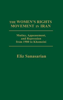 The Women's Rights Movement in Iran: Mutiny, Appeasement, and Repression from 1900 to Khomeini