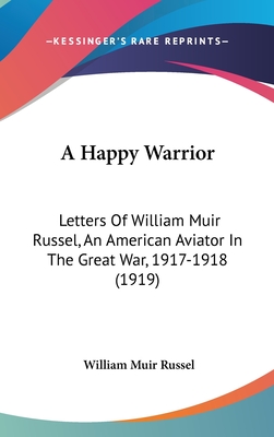 A Happy Warrior: Letters Of William Muir Russel, An American Aviator In The Great War, 1917-1918 (1919)
