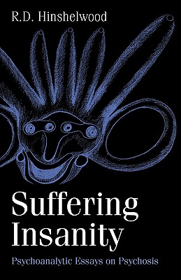 Suffering Insanity: Psychoanalytic Essays on Psychosis