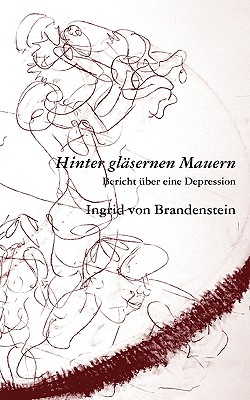 Hinter gläsernen Mauern: Bericht über eine Depression