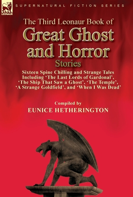 The Third Leonaur Book of Great Ghost and Horror Stories: Sixteen Spine Chilling and Strange Tales Including 'The Last Lords of Gardonal', 'The Ship T