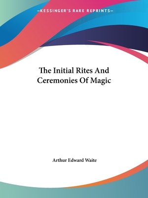 The Initial Rites And Ceremonies Of Magic
