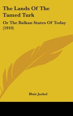 The Lands Of The Tamed Turk: Or The Balkan States Of Today (1910)