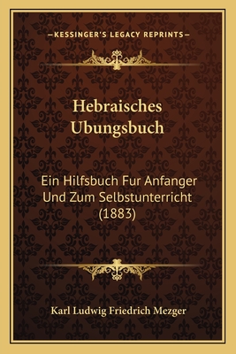 Hebraisches Ubungsbuch: Ein Hilfsbuch Fur Anfanger Und Zum Selbstunterricht (1883)