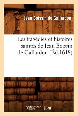 Les tragédies et histoires saintes de Jean Boissin de Gallardon (Éd.1618)