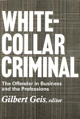 White-Collar Criminal: The Offender in Business and the Professions
