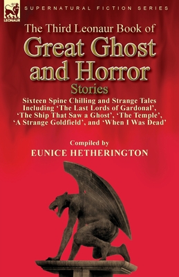 The Third Leonaur Book of Great Ghost and Horror Stories: Sixteen Spine Chilling and Strange Tales Including 'The Last Lords of Gardonal', 'The Ship T