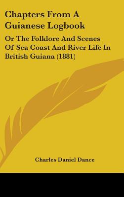 Chapters From A Guianese Logbook: Or The Folklore And Scenes Of Sea Coast And River Life In British Guiana (1881)