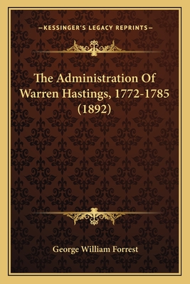 The Administration Of Warren Hastings, 1772-1785 (1892)