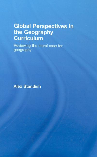 Global Perspectives in the Geography Curriculum: Reviewing the Moral Case for Geography