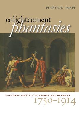 Enlightenment Phantasies: Cultural Identity in France and Germany, 1750-1914