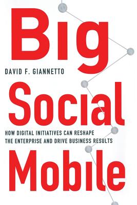 Big Social Mobile: How Digital Initiatives Can Reshape the Enterprise and Drive Business Results