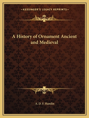 A History of Ornament Ancient and Medieval