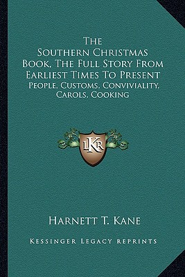 The Southern Christmas Book, The Full Story From Earliest Times To Present: People, Customs, Conviviality, Carols, Cooking