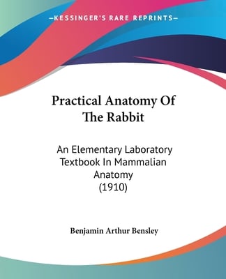 Practical Anatomy Of The Rabbit: An Elementary Laboratory Textbook In Mammalian Anatomy (1910)