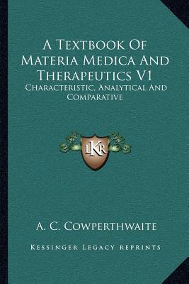 A Textbook Of Materia Medica And Therapeutics V1: Characteristic, Analytical And Comparative