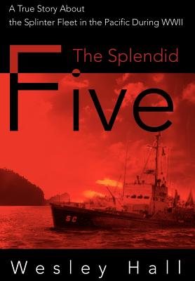 The Splendid Five: A True Story About the Splinter Fleet in the Pacific During WWII