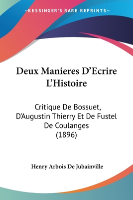 Deux Manieres D'Ecrire L'Histoire: Critique De Bossuet, D'Augustin Thierry Et De Fustel De Coulanges (1896)