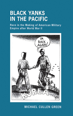 Black Yanks in the Pacific: Race in the Making of American Military Empire After World War II