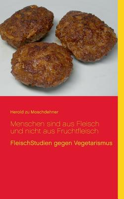 Menschen sind aus Fleisch und nicht aus Fruchtfleisch: FleischStudien gegen Vegetarismus